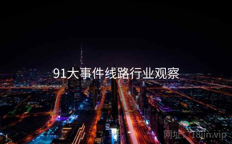 91大事件线路行业观察