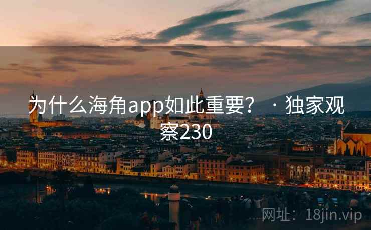 为什么海角app如此重要？ · 独家观察230