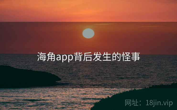 海角app背后发生的怪事