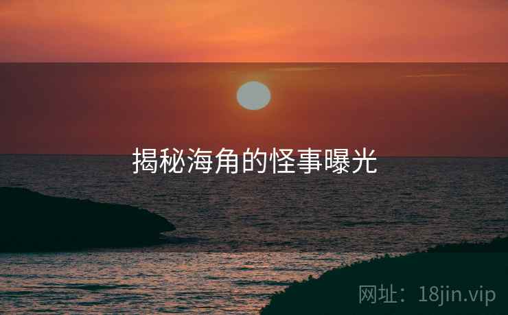 揭秘海角的怪事曝光