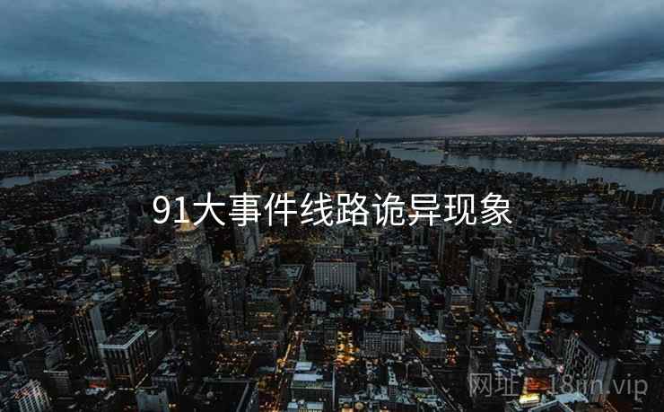91大事件线路诡异现象