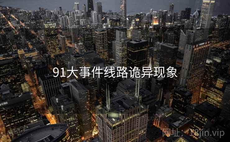 91大事件线路诡异现象