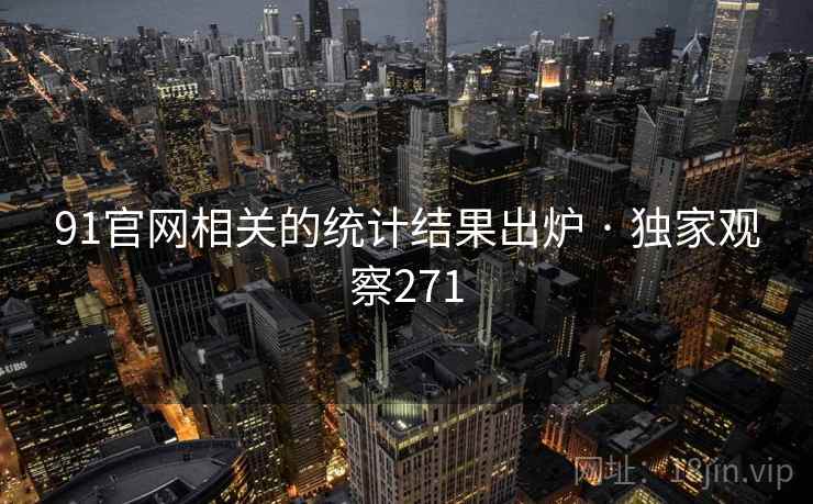 91官网相关的统计结果出炉 · 独家观察271